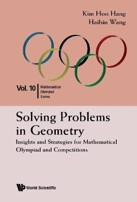 Solving Problems In Geometry: Insights And Strategies For Mathematical Olympiad And Competitions