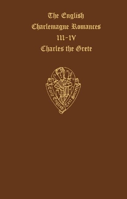 The English Charlemagne Romances III and IV: The Lyf of Charles the Grete, translated by William Caxton - 