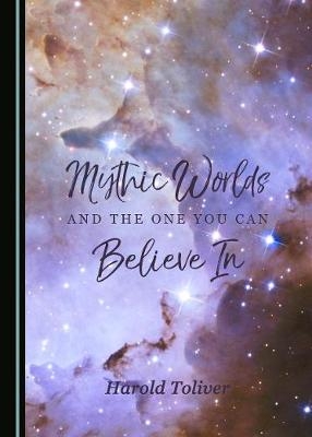 Mythic Worlds and the One You Can Believe In - Harold Toliver
