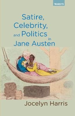 Satire, Celebrity, and Politics in Jane Austen - Jocelyn Harris