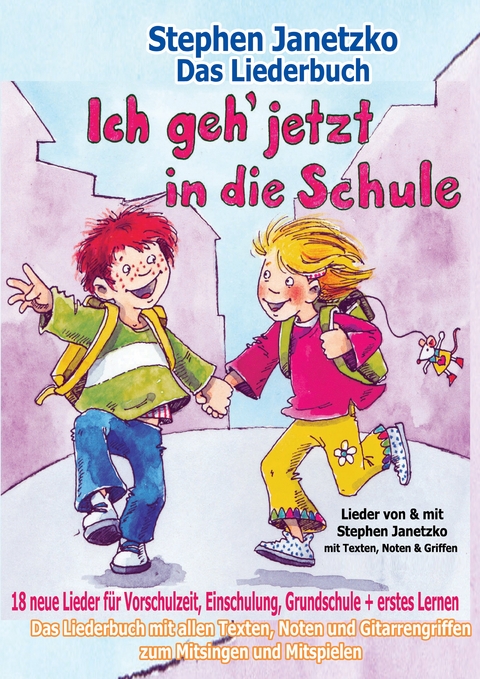 Ich geh jetzt in die Schule - 18 neue Lieder f&uuml;r Vorschulzeit, Einschulung, Grundschule und erstes Lernen - Stephen Janetzko