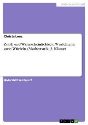 Zufall und Wahrscheinlichkeit. WÃ¼rfeln mit zwei WÃ¼rfeln (Mathematik, 3. Klasse) - Christa Lenz