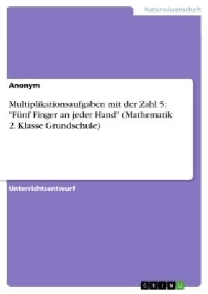 Multiplikationsaufgaben mit der Zahl 5: "F&Atilde;&frac14;nf Finger an jeder Hand" (Mathematik 2. Klasse Grundschule) -  Anonymous