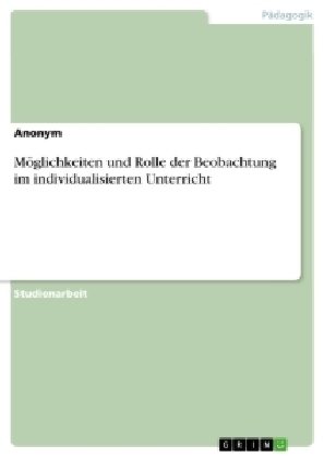 M&ouml;glichkeiten und Rolle der Beobachtung im individualisierten Unterricht -  Anonym
