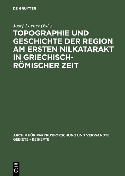 Topographie und Geschichte der Region am ersten Nilkatarakt in griechisch-r&ouml;mischer Zeit - 
