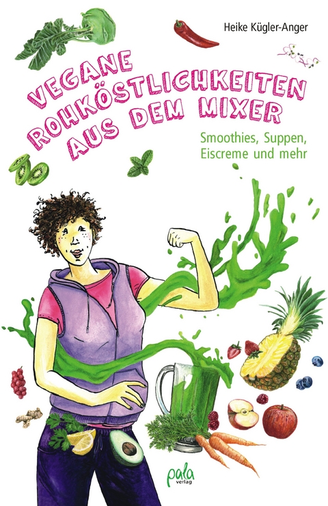 Vegane Rohk&ouml;stlichkeiten aus dem Mixer - Heike K&uuml;gler-Anger