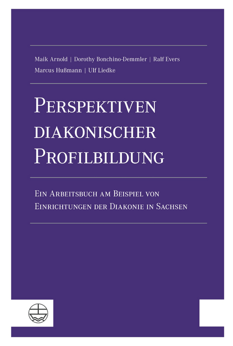 Perspektiven diakonischer Profilbildung - Maik Arnold, Dorothy Bonchino-Demmler, Ralf Evers, Marcus Hu&szlig;mann, Ulf Liedke