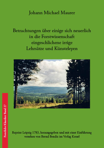 Betrachtungen &uuml;ber einige sich neuerlich in die Forstwissenschaft eingeschlichene irrige Lehrs&auml;tze und K&uuml;nsteleyen - Johann Michael Maurer