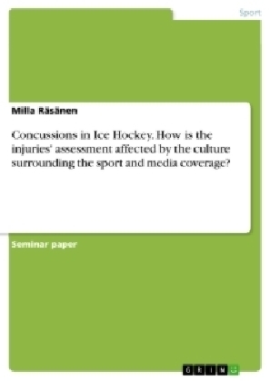 Concussions in Ice Hockey. How is the injuries' assessment affected by the culture surrounding the sport and media coverage?