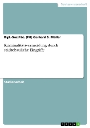 Kriminalitätsvermeidung durch städtebauliche Eingriffe - Dipl. -Soz. Päd. (FH) Gerhard S. Müller