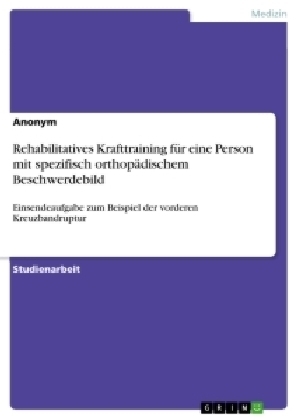 Rehabilitatives Krafttraining f&Atilde;&frac14;r eine Person mit spezifisch orthop&Atilde;&curren;dischem Beschwerdebild -  Anonymous
