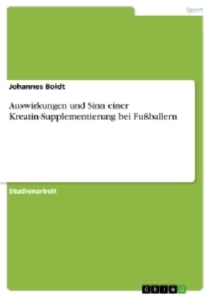 Auswirkungen und Sinn einer Kreatin-Supplementierung bei Fu&Atilde;ballern - Johannes Boldt