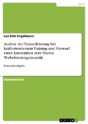 Analyse der Trainerleistung bei kraftorientiertem Training und Entwurf einer Kurseinheit zum Thema Wirbels&Atilde;&curren;ulengymnastik - Lea Kim Engelmann