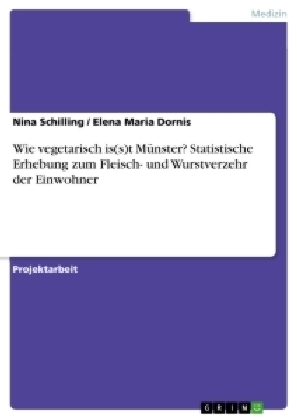 Wie vegetarisch is(s)t M&Atilde;&frac14;nster? Statistische Erhebung zum Fleisch- und Wurstverzehr der Einwohner - Nina Schilling, Elena Maria Dornis