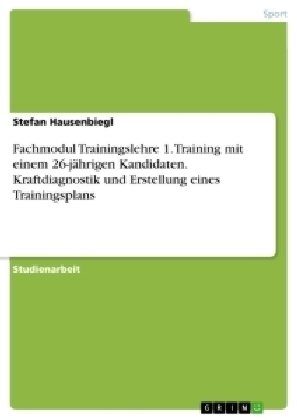 Fachmodul Trainingslehre 1. Training mit einem 26-jÃ¤hrigen Kandidaten. Kraftdiagnostik und Erstellung eines Trainingsplans