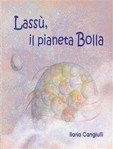 Lass&ugrave;, il pianeta Bolla - Ilaria Cangiulli
