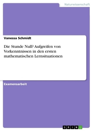 Die Stunde Null? Aufgreifen von Vorkenntnissen in den ersten mathematischen Lernsituationen - Vanessa Schmidt