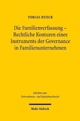 Die Familienverfassung - Rechtliche Konturen eines Instruments der Governance in Familienunternehmen - Tobias Hueck