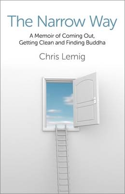 Narrow Way, The &ndash; A Memoir Of Coming Out, Getting Clean and Finding Buddha - Chris Lemig