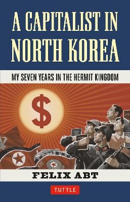 A Capitalist in North Korea - Felix Abt