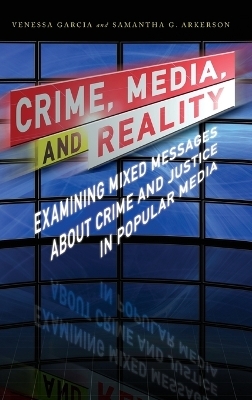Crime, Media, and Reality - Venessa Garcia, Samantha G. Arkerson