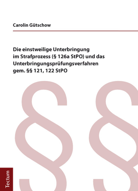 Die einstweilige Unterbringung im Strafprozess (&sect; 126a StPO) und das Unterbringungspr&uuml;fungsverfahren gem. &sect;&sect; 121, 122 stop - Carolin G&uuml;tschow