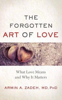 The Forgotten Art of Love - Armin Zadeh MD. Ph.D
