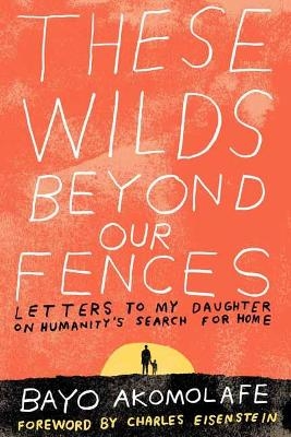 These Wilds Beyond Our Fences - Bayo Akomolafe