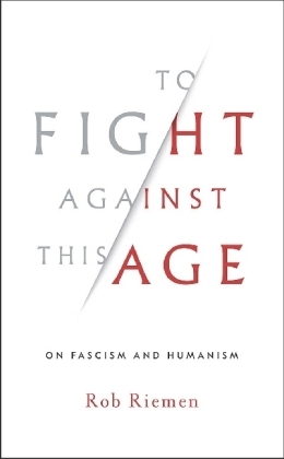 To Fight Against This Age - Rob Riemen