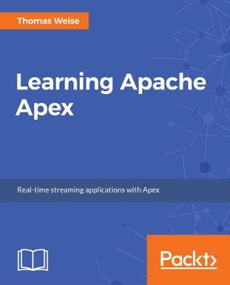 Learning Apache Apex - Thomas Weise, Munagala V. Ramanath, David Yan, Kenneth Knowles