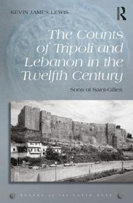 The Counts of Tripoli and Lebanon in the Twelfth Century - Kevin James Lewis