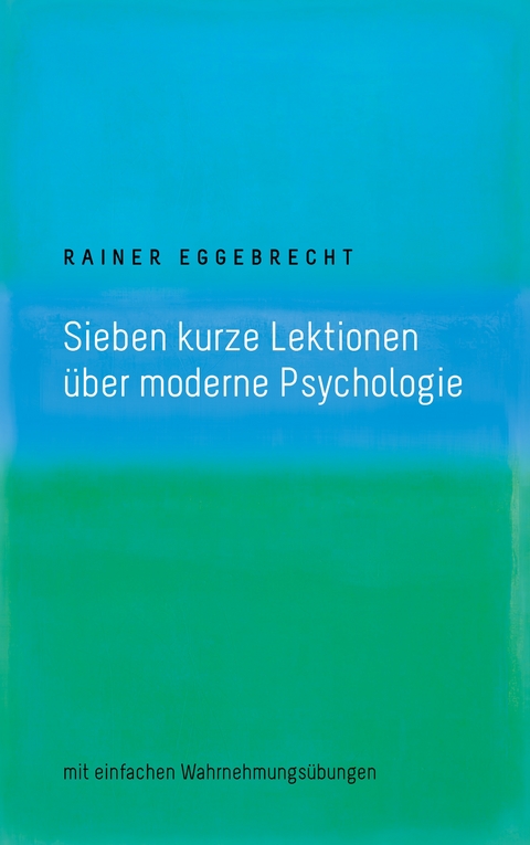 Sieben kurze Lektionen &uuml;ber moderne Psychologie - Rainer Eggebrecht