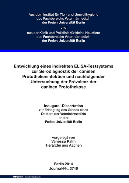 Entwicklung eines indirekten ELISA-Testsystems zur Serodiagnostik der caninen Protothekeninfektion und nachfolgender Untersuchung der Pr&auml;valenz der caninen Protothekose - Vanessa Palm