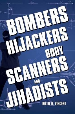 Bombers, Hijackers, Body Scanners, and Jihadists - Billie H Vincent