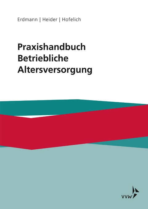 Praxishandbuch Betriebliche Altersversorgung - Kay Uwe Erdmann, Benjamin Heider, Andreas Hofelich, Volker Ars, Matthias Ginkel, Bianca H&ouml;velmann, Michael Rein, Michael Weth