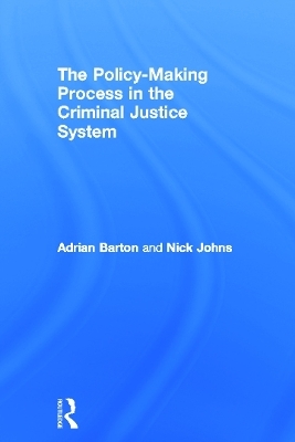 The Policy Making Process in the Criminal Justice System - Adrian Barton, Nick Johns