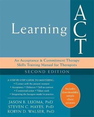 Learning ACT, 2nd Edition - Jason B. Luoma, Steven C. Hayes, Robyn D. Walser