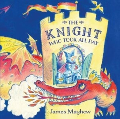 The Knight Who Took All Day - James Mayhew