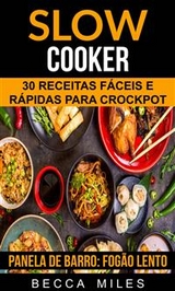 Slow Cooker: 30 Receitas f&aacute;ceis e r&aacute;pidas para Crockpot (Panela de barro:  Fog&atilde;o lento) -  Becca Miles