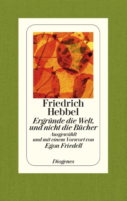 Ergr&uuml;nde die Welt, und nicht die B&uuml;cher - Friedrich Hebbel