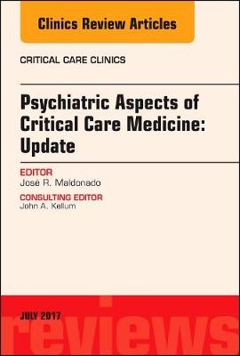 Psychiatric Aspects of Critical Care Medicine, An Issue of Critical Care Clinics - Jos&eacute; R. Maldonado
