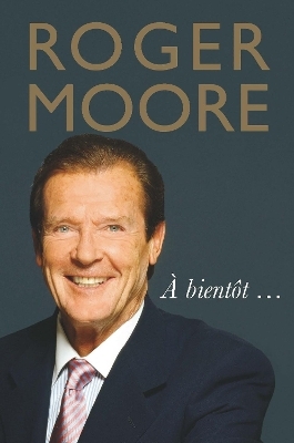 Roger Moore: &Agrave; bient&ocirc;t&hellip; - Roger Moore