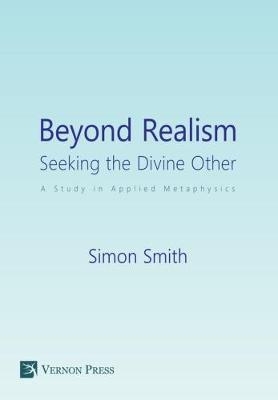 Beyond Realism: Seeking the Divine Other - Simon Smith