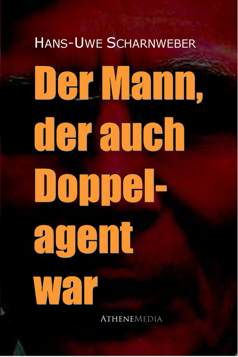 Der Mann, der auch Doppelagent war - Hans-Uwe Scharnweber