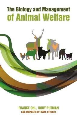 The Biology and Management of Animal Welfare - Frauke Ohl, Rory Putman, Utrecht DWM  members of