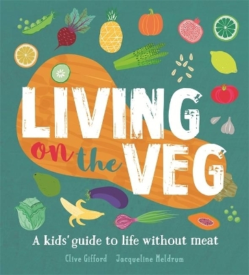 Living on the Veg - Clive Gifford, Jacqueline Meldrum
