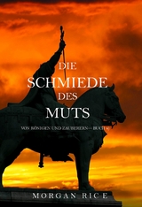Die Schmiede des Muts (Von K&ouml;nigen und Zauberern &mdash; Buch 4) - Morgan Rice