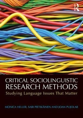 Critical Sociolinguistic Research Methods - Monica Heller, Sari Pietik&auml;inen, Joan Pujolar
