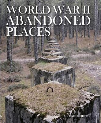 World War II Abandoned Places - Michael Kerrigan