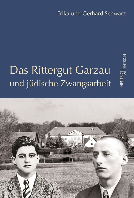 Das Rittergut Garzau und j&uuml;dische Zwangsarbeit - Erika Schwarz, Gerhard Schwarz